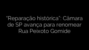 ​“Reparação histórica”: Câmara de SP avança para renomear Rua Peixoto Gomide 